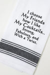 I Choose My Friends How I Like My Cocktails Kitchen Towel